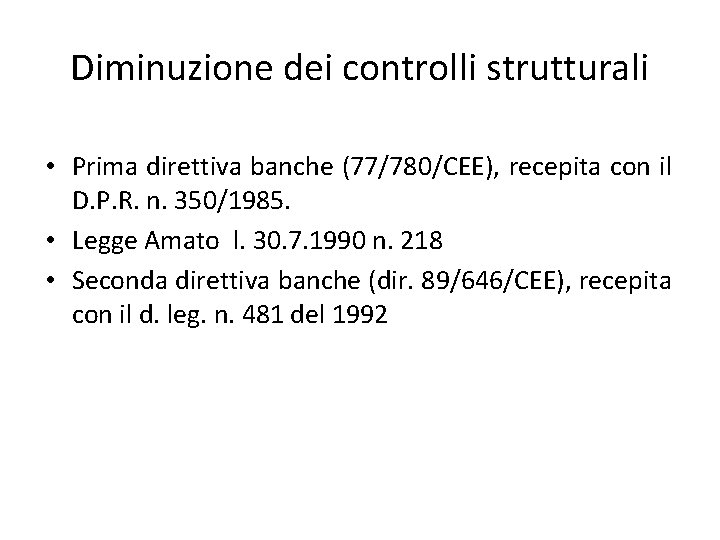 Diminuzione dei controlli strutturali • Prima direttiva banche (77/780/CEE), recepita con il D. P.