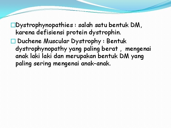 �Dystrophynopathies : salah satu bentuk DM, karena defisiensi protein dystrophin. � Duchene Muscular Dystrophy