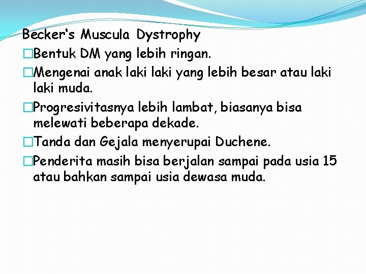 Becker‘s Muscula Dystrophy �Bentuk DM yang lebih ringan. �Mengenai anak laki yang lebih besar