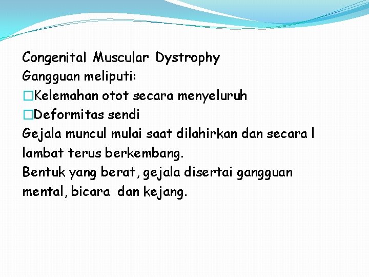 Congenital Muscular Dystrophy Gangguan meliputi: �Kelemahan otot secara menyeluruh �Deformitas sendi Gejala muncul mulai