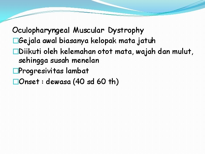 Oculopharyngeal Muscular Dystrophy �Gejala awal biasanya kelopak mata jatuh �Diikuti oleh kelemahan otot mata,