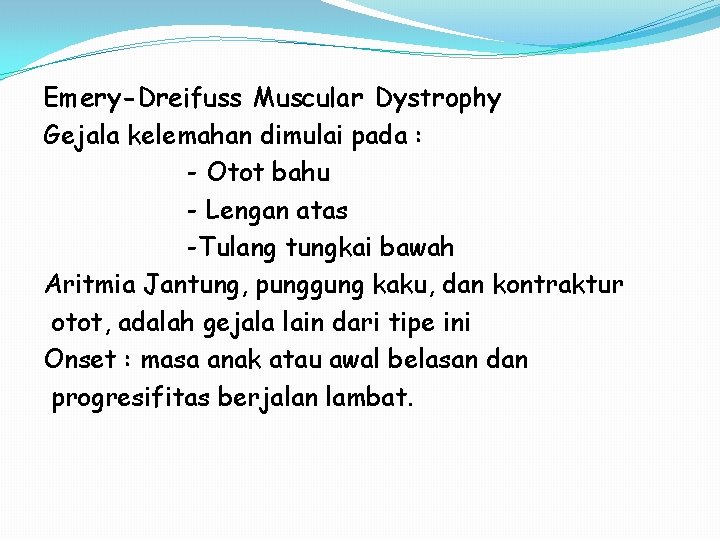 Emery-Dreifuss Muscular Dystrophy Gejala kelemahan dimulai pada : - Otot bahu - Lengan atas