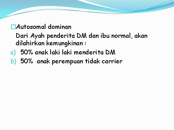 �Autosomal dominan Dari Ayah penderita DM dan ibu normal, akan dilahirkan kemungkinan : a)