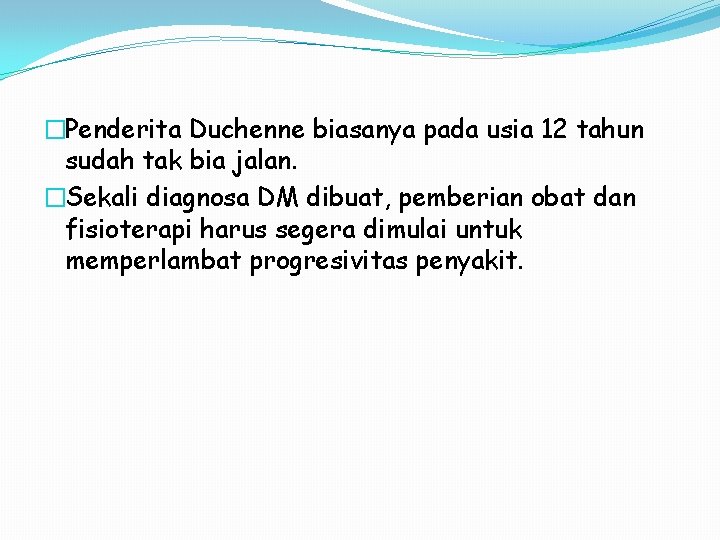 �Penderita Duchenne biasanya pada usia 12 tahun sudah tak bia jalan. �Sekali diagnosa DM