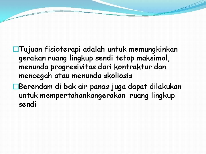 �Tujuan fisioterapi adalah untuk memungkinkan gerakan ruang lingkup sendi tetap maksimal, menunda progresivitas dari