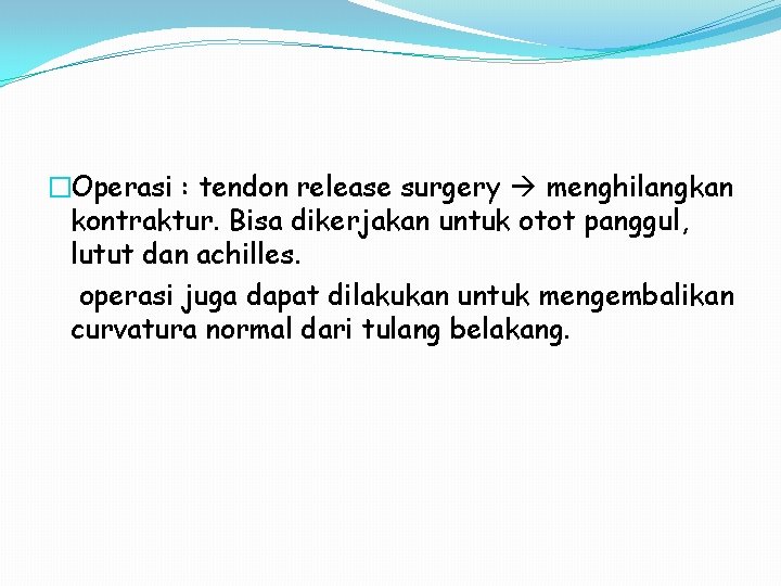 �Operasi : tendon release surgery menghilangkan kontraktur. Bisa dikerjakan untuk otot panggul, lutut dan