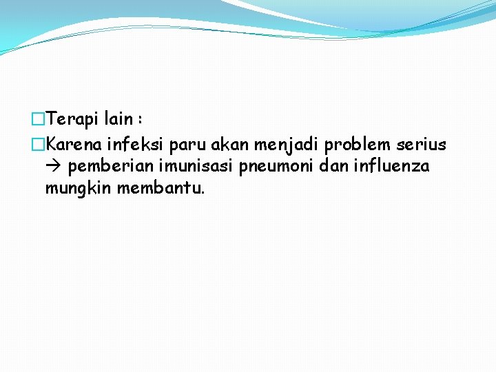 �Terapi lain : �Karena infeksi paru akan menjadi problem serius pemberian imunisasi pneumoni dan