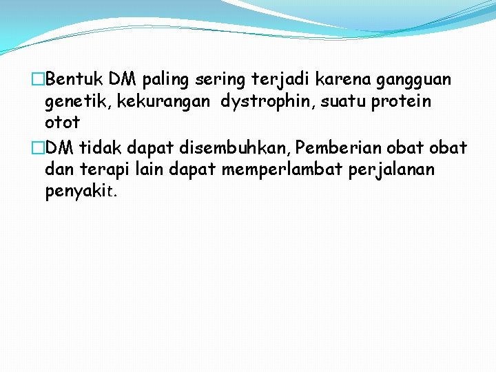 �Bentuk DM paling sering terjadi karena gangguan genetik, kekurangan dystrophin, suatu protein otot �DM