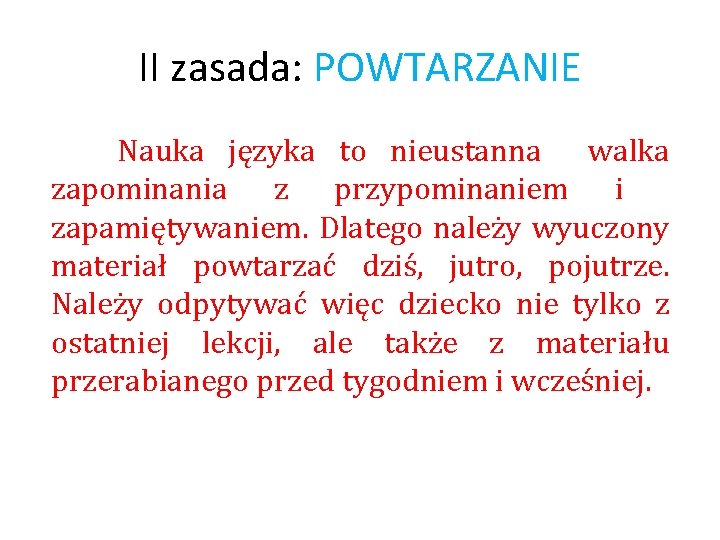 II zasada: POWTARZANIE Nauka języka to nieustanna walka zapominania z przypominaniem i zapamiętywaniem. Dlatego