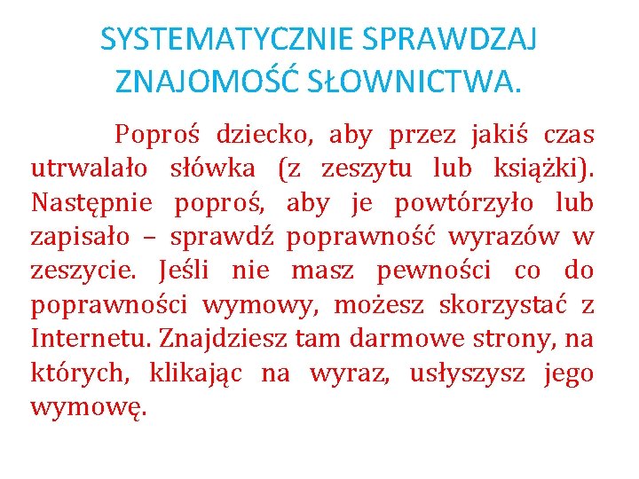 SYSTEMATYCZNIE SPRAWDZAJ ZNAJOMOŚĆ SŁOWNICTWA. Poproś dziecko, aby przez jakiś czas utrwalało słówka (z zeszytu