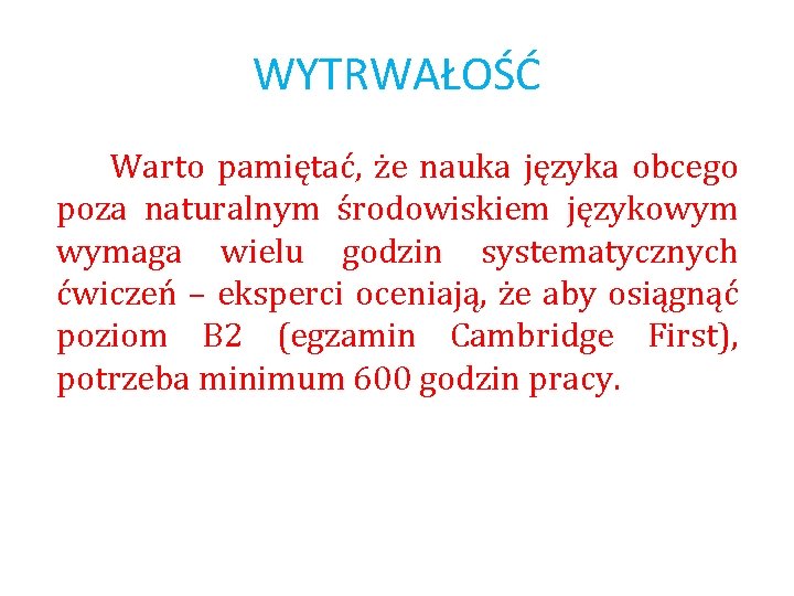 WYTRWAŁOŚĆ Warto pamiętać, że nauka języka obcego poza naturalnym środowiskiem językowym wymaga wielu godzin