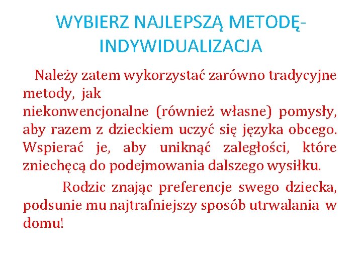 WYBIERZ NAJLEPSZĄ METODĘINDYWIDUALIZACJA Należy zatem wykorzystać zarówno tradycyjne metody, jak niekonwencjonalne (również własne) pomysły,