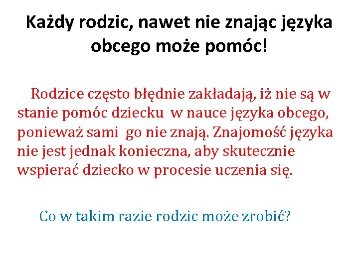 Każdy rodzic, nawet nie znając języka obcego może pomóc! Rodzice często błędnie zakładają, iż