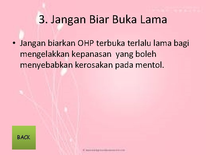 3. Jangan Biar Buka Lama • Jangan biarkan OHP terbuka terlalu lama bagi mengelakkan