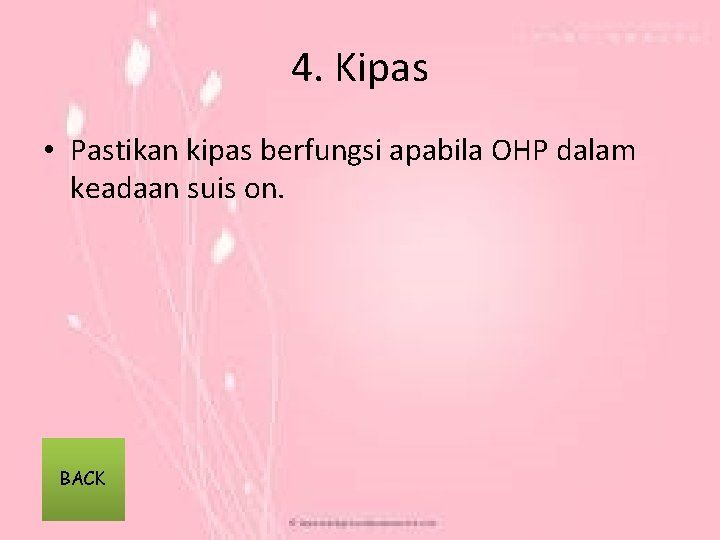 4. Kipas • Pastikan kipas berfungsi apabila OHP dalam keadaan suis on. BACK 