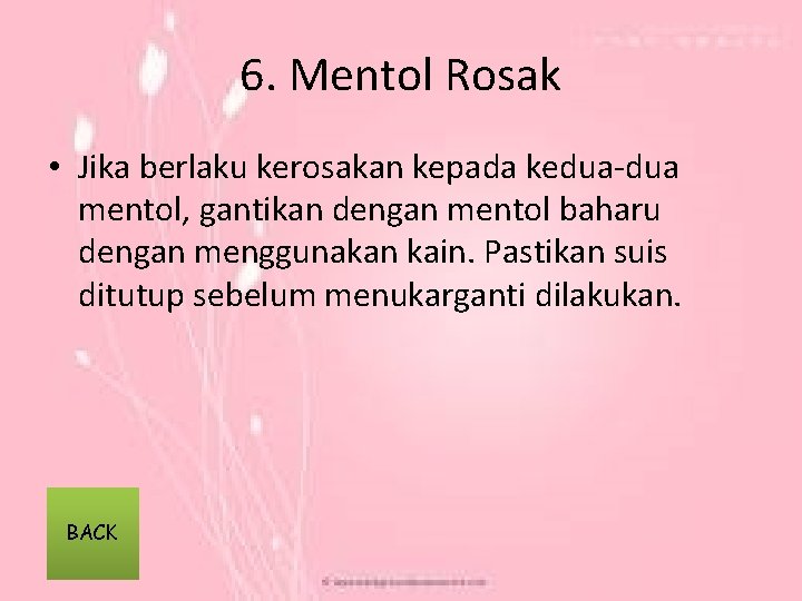 6. Mentol Rosak • Jika berlaku kerosakan kepada kedua-dua mentol, gantikan dengan mentol baharu