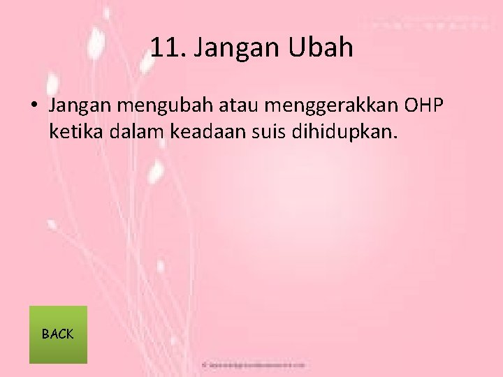 11. Jangan Ubah • Jangan mengubah atau menggerakkan OHP ketika dalam keadaan suis dihidupkan.