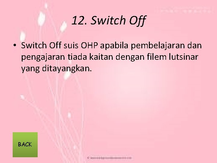 12. Switch Off • Switch Off suis OHP apabila pembelajaran dan pengajaran tiada kaitan