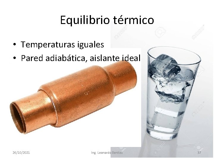 Equilibrio térmico • Temperaturas iguales • Pared adiabática, aislante ideal 26/10/2021 Ing. Leonardo Benitez