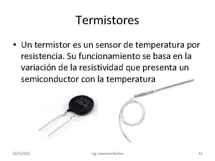 Termistores • Un termistor es un sensor de temperatura por resistencia. Su funcionamiento se
