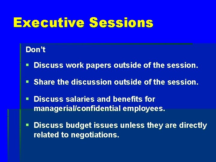 Executive Sessions Don’t § Discuss work papers outside of the session. § Share the