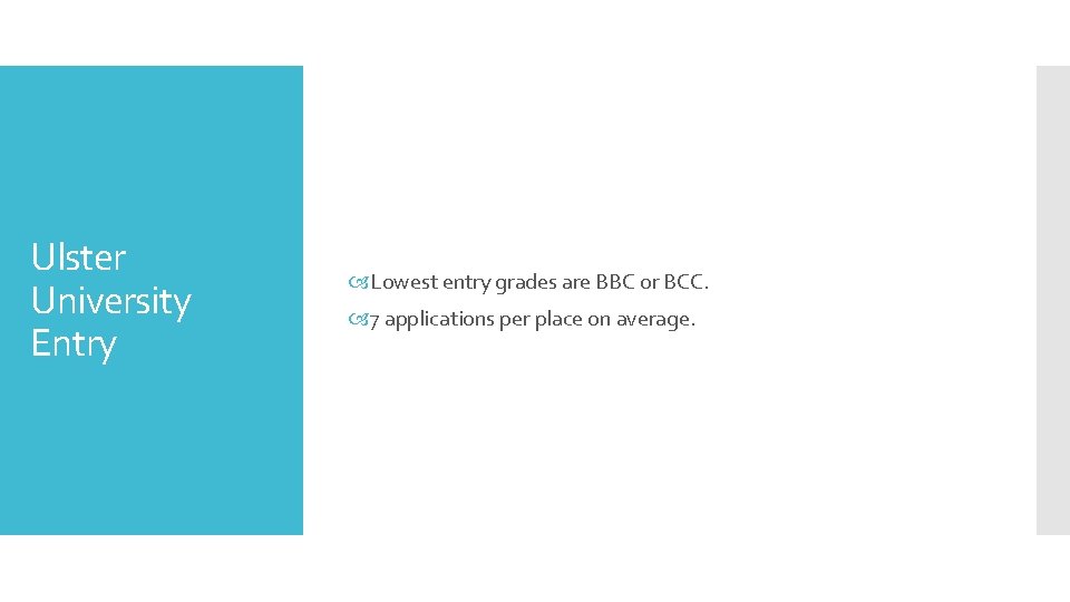 Ulster University Entry Lowest entry grades are BBC or BCC. 7 applications per place
