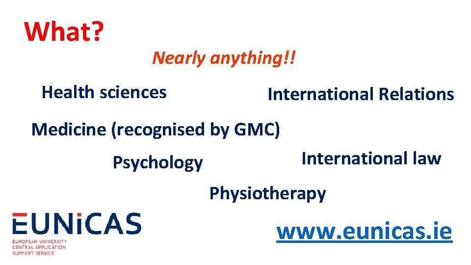 What? Nearly anything!! Health sciences International Relations Medicine (recognised by GMC) Psychology International law