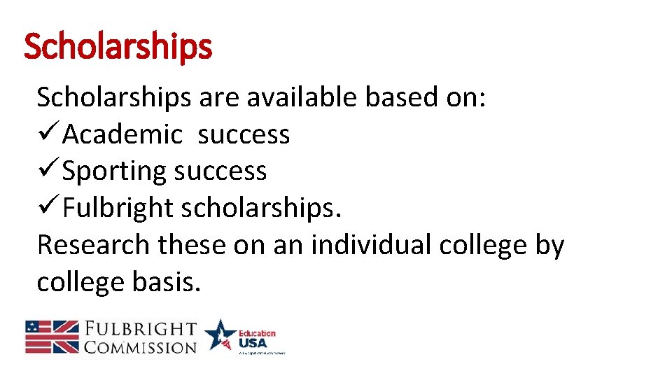 Scholarships are available based on: üAcademic success üSporting success üFulbright scholarships. Research these on