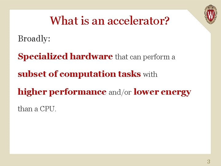 What is an accelerator? Broadly: Specialized hardware that can perform a subset of computation