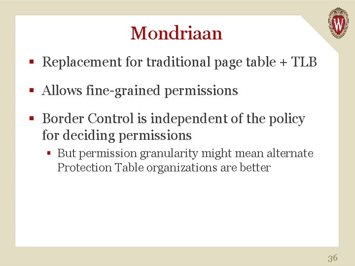 Mondriaan § Replacement for traditional page table + TLB § Allows fine-grained permissions §