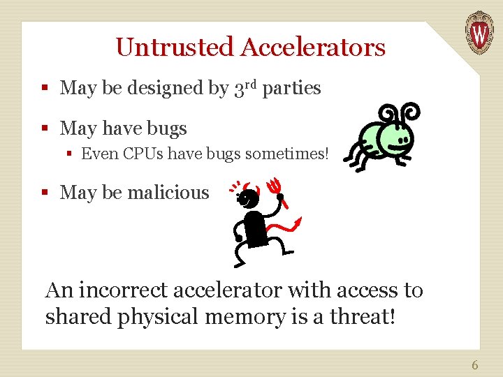 Untrusted Accelerators § May be designed by 3 rd parties § May have bugs