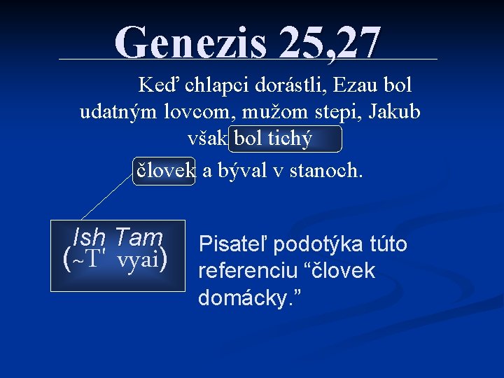 Genezis 25, 27 Keď chlapci dorástli, Ezau bol udatným lovcom, mužom stepi, Jakub však
