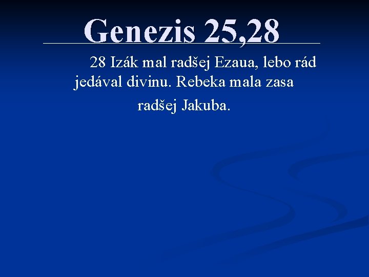 Genezis 25, 28 28 Izák mal radšej Ezaua, lebo rád jedával divinu. Rebeka mala