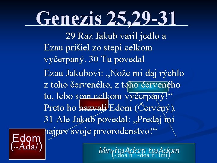 Genezis 25, 29 -31 Edom (~Ada/) 29 Raz Jakub varil jedlo a Ezau prišiel