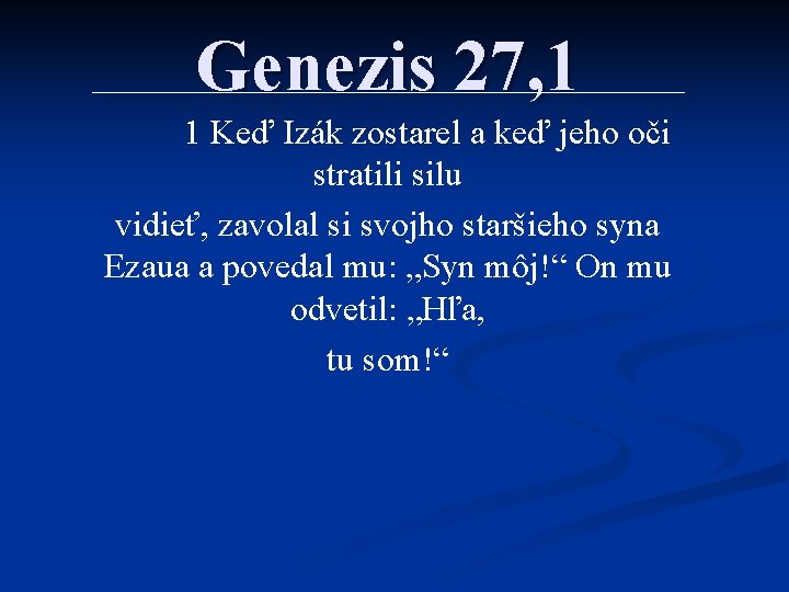 Genezis 27, 1 1 Keď Izák zostarel a keď jeho oči stratili silu vidieť,