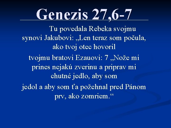 Genezis 27, 6 -7 Tu povedala Rebeka svojmu synovi Jakubovi: „Len teraz som počula,