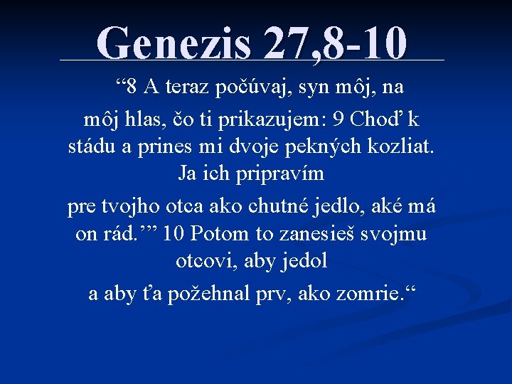 Genezis 27, 8 -10 “ 8 A teraz počúvaj, syn môj, na môj hlas,