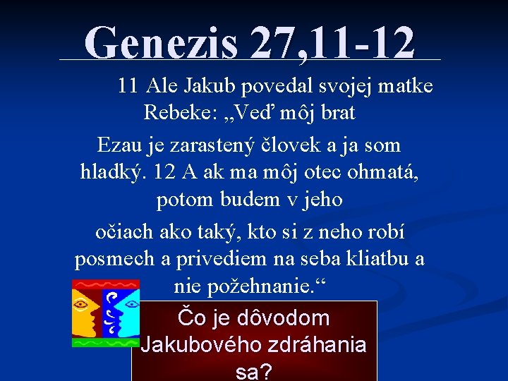 Genezis 27, 11 -12 11 Ale Jakub povedal svojej matke Rebeke: „Veď môj brat