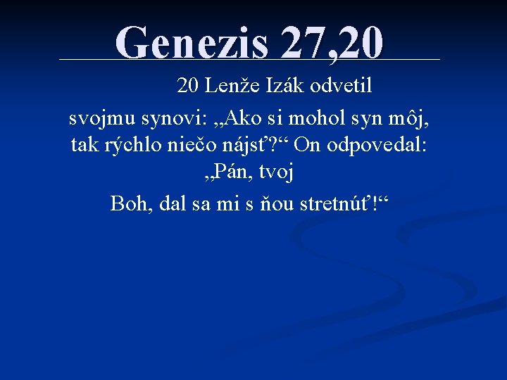 Genezis 27, 20 20 Lenže Izák odvetil svojmu synovi: „Ako si mohol syn môj,