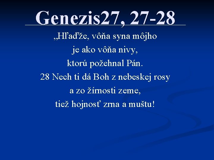 Genezis 27, 27 -28 „Hľaďže, vôňa syna môjho je ako vôňa nivy, ktorú požehnal