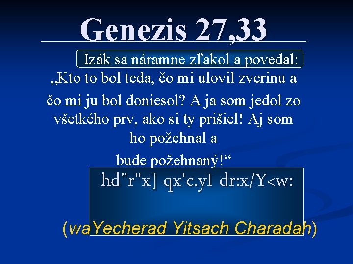 Genezis 27, 33 Izák sa náramne zľakol a povedal: „Kto to bol teda, čo