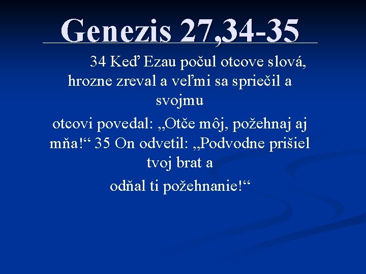 Genezis 27, 34 -35 34 Keď Ezau počul otcove slová, hrozne zreval a veľmi