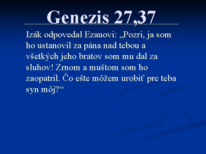 Genezis 27, 37 Izák odpovedal Ezauovi: „Pozri, ja som ho ustanovil za pána nad