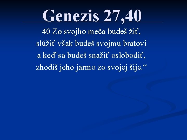 Genezis 27, 40 40 Zo svojho meča budeš žiť, slúžiť však budeš svojmu bratovi