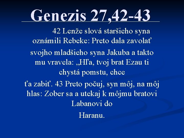 Genezis 27, 42 -43 42 Lenže slová staršieho syna oznámili Rebeke: Preto dala zavolať