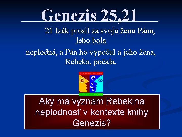 Genezis 25, 21 21 Izák prosil za svoju ženu Pána, lebo bola neplodná, a