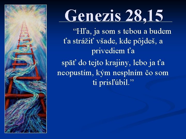 Genezis 28, 15 “Hľa, ja som s tebou a budem ťa strážiť všade, kde