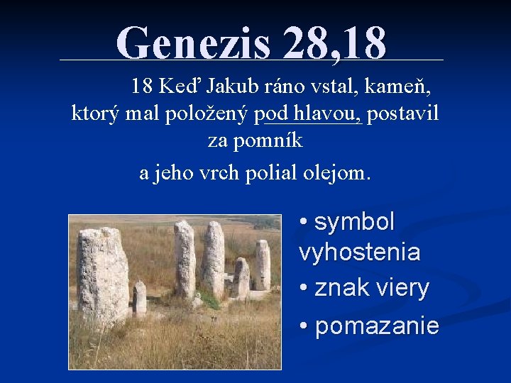 Genezis 28, 18 18 Keď Jakub ráno vstal, kameň, ktorý mal položený pod hlavou,