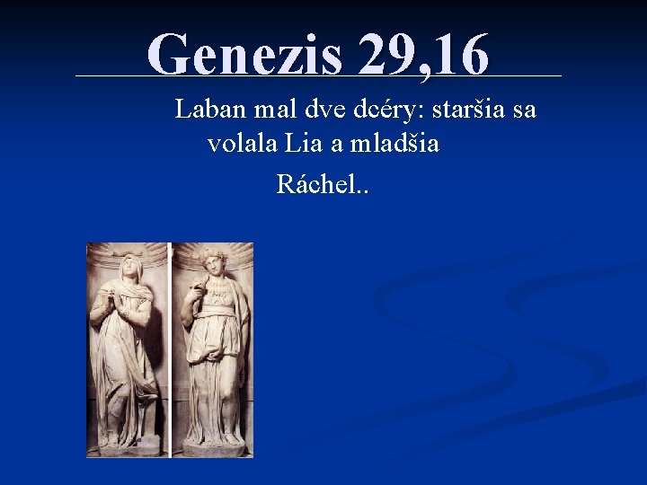 Genezis 29, 16 Laban mal dve dcéry: staršia sa volala Lia a mladšia Ráchel.
