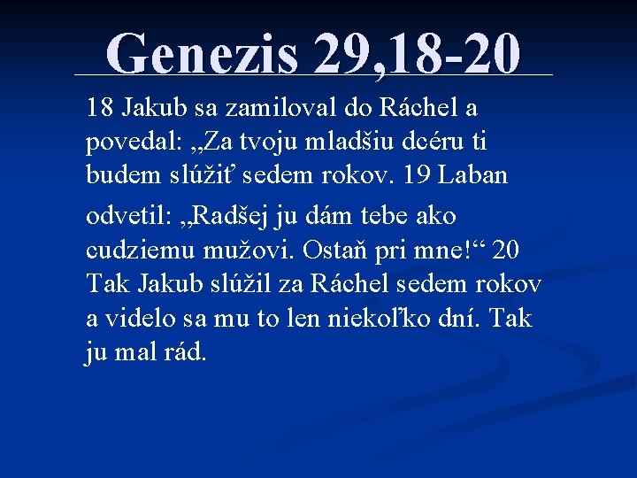 Genezis 29, 18 -20 18 Jakub sa zamiloval do Ráchel a povedal: „Za tvoju